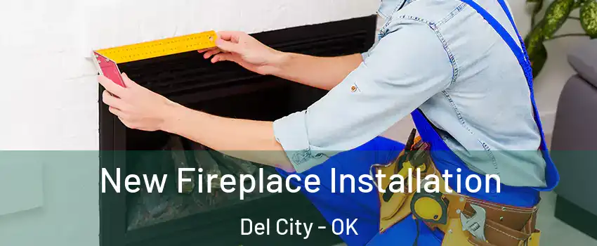  New Fireplace Installation Del City - OK