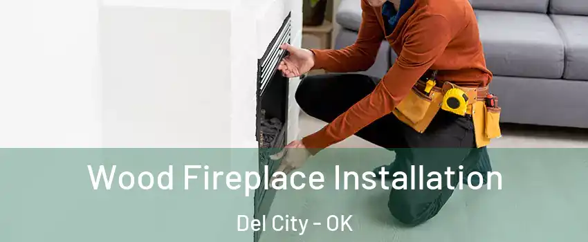  Wood Fireplace Installation Del City - OK