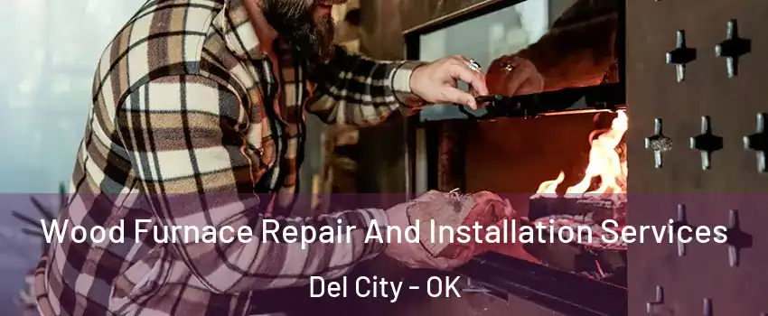  Wood Furnace Repair And Installation Services Del City - OK